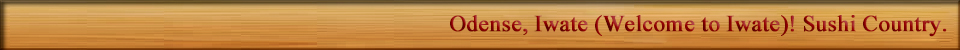 Odense, Iwate (Welcome to Iwate)! Sushi Country.